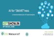 AI for ‘SMART’ness - IoTshow.in€¦ · AI for ‘SMART’ness a recommendation for IoT based Analytics 28thFebruary ,2019) Alex J Joseph Program Director, IoT IBM India Software