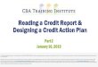 Reading a Credit Report & Designing a Credit Action Plan...Get comfortable with reading and understanding different types of credit reports that you review with clients Create credit