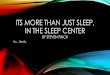 ITS MORE THAN JUST SLEEP, IN THE SLEEP CENTER€¦ · •Patients can be hesitant to ask the Physician questions •Decreased the no show rate from 20-25 per month to 4 per month