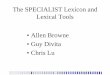 The SPECIALIST Lexicon and Lexical Tools Allen Browne Guy ......The SPECIALIST Lexicon •General English: •10,000 most frequent words from the American Heritage word frequency list