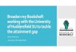 Broaden my Bookshelf: working with the University of ... · Panel debate: Tackling the BAME attainment gap together Outreach stands in all seven schools of the university Inclusive