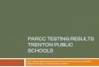 PARCC TESTING RESULTS TRENTON PUBLIC SCHOOLS PARCC Testing...2018/12/17  · PARCC TESTING RESULTS TRENTON PUBLIC SCHOOLS Kelly Creque,Special Assistant for Performance and Accountability