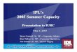 IPL’s 2005 Summer Capacity - inIPL Historical Summer Peaks 2002 2003 2004 MW 3,003 2,892 2,915 Date July 22 Aug. 26 July 22 Hour 4:00 PM 5:00 PM 4:00 PM Temp. 92°F 89°F 88°F