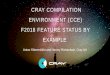 CRAY COMPILATION ENVIRONMENT (CCE) F2018 ...© 2019 Cray Inc. Fortran 2018 Compatibility - No known issues, THE FOLLOWING FEATURES ARE DEFERRED AND NOT YET IMPLEMENTED • TEAMS: TEAM_TYPE,