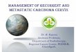 MANAGEMENT OF RECURRENT AND METASTATIC CARCINOMA CERVIXaroi.org/aroi-cms/uploads/media/1583577741Dr.-R.-Kapoor.pdf · In early stage disease, 10%-20% recurrence rate following 