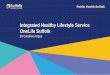 Integrated Healthy Lifestyle Service OneLife Suffolk · Over 15,000 healthy lifestyle interventions delivered by OneLife Suffolk to support health and wellbeing in 2016/17 Over 50%