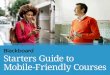 Starters Guide to Mobile-Friendly Courses...The Blackboard app is a modern, easy to use, mobile learning app for the on the go student. The Blackboard app helps students stay connected