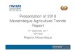 Presentation of 2010 Mozambique Agriculture Trends Report...Presentation of 2010 Mozambique Agriculture Trends Report 2nd September 2011 VIP Hotel Maputo, Mozambique Setting the context: