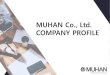 MUHAN Co., Ltd. COMPANY PROFILEmp-guard.com/default/img/business/3-PLY disposable face... · 2020. 7. 23. · company profile 글로벌 기업으로 성장을 목표로 독창적