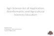 Agri-Science Art of Application: Bioinformatics and ......Agri-Science Art of Application: Bioinformatics and Agricultural Sciences Education David Francis Horticulture and Crop Sciences