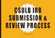 CSULB IRB Submission & Review Process · •Complete CITI training BEFORE submitting to the IRB. •If you are conducting a survey, interview or focus group with adults, you will