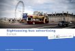 Sightseeing bus advertising...Location: London city Duration: 2 weeks Quantity: 10 buses Media cost: € 23.000,00 Production costs: € 6.000,00 Final price (Media + Prod): € 29.000,00
