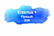 Erasmus · Erasmus + Plymouth 2020 Informace o projektu Název projektu: Učíme a pomáháme v EU (We teach and help in the EU ... vytvoření prezentace v českém a anglickém