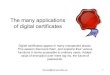 The many applications of digital certificates€¦ · Downloading software 4. Sending email 5. Signing documents 6. Using certificates instead of passwords 7. Long-term document preservation