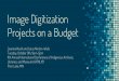Image Digitization Projects on a Budget · Image Digitization Projects on a Budget Jeanine Nault and Lotus Norton-Wisla Tuesday, October 9th, 9am-5pm 11th Annual International Conference