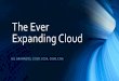 The Ever Expanding Cloud - StarChapter · 2018. 8. 29. · •A Cloud Access Security Broker (CASB) •A CASB sits between user and cloud application •Visibility and control of