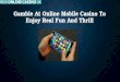 Gamble At Online Mobile Casino To Enjoy Real Fun And Thrill