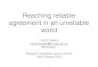 Reaching reliable agreement in an unreliable worldhh360.user.srcf.net/slides/consensus_lecture.pdf · Reaching reliable agreement in an unreliable world Heidi Howard heidi.howard@cl.cam.ac.uk