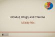 Alcohol, Drugs, and Trauma · Use of alcohol and drugs does not necessarily increase the likelihood of death for all age groups in the trauma registry (DOH inclusion criteria, excluding