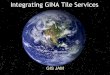 Integrating GINA Tile Services - WisconsinVie · 2012. 2. 16. · Overview 1.Introduction to GINA 2.Google Map API 3.Bing Map API 4.OpenLayers Map API 5.Questions?