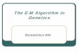 The E-M Algorithm in Genetics - University of Mol Biol Evol; 12: 921-927 ¢â‚¬¢ Provide a clear outline