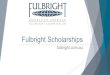 Fulbright Scholarships · 2017. 6. 12. · Fulbright Scholarship Benefits Monthly stipend Travel allowance Establishment allowance – depending on scholarship Dependent allowance
