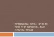 PERINATAL ORAL HEALTH FOR THE MEDICAL AND DENTAL TEAMbrightsmilesmontana.com/downloads/Perinatal oral health for the de… · Untreated caries in mom = increases caries in child 