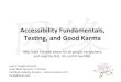 Accessibility Fundamentals, Tesng, and Good Karma · Accessibility Fundamentals, Tesng, and Good Karma Help make the web be-er for all people everywhere, and reap the SEO, UX, and