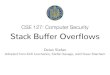 CSE 127: Computer Security Stack Buffer Overflowsdstefan/cse127-winter19/slides/lecture6.pdf · Stack Buffer Overflows Deian Stefan Adopted from Kirill Levchenko, Stefan Savage, and