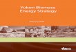 Yukon Biomass Energy Strategy · This strategy outlines an approach for the expansion of biomass energy use in Yukon. It discusses the challenges and benefits of using biomass energy,