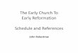 The Early Church To Early Reformation Schedule and References · 2020. 2. 7. · Class Schedule –Section 1 •The Ancient Church (100 –313 A.D.) 1. Historical Backgrounds and