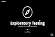 Exploratory Testing - CFTL · 2019. 4. 10. · Session-Based Testing Structure exploratory testing to allow large-scale implementations Requirements-Based Testing Limit the scope