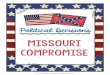 Missouri Compromise · 2018. 4. 4. · Missouri Compromise In the early 1800’s, the United States had a total of 22 states. 11 of these states did not allow slavery, while the other