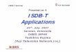 Presentation 4 ISDB-T Applications - DiBEG€¦ · Digital broadcasting experts group ISDB-T Applications 25th. July. 200.July. 2007 Caracas, Venezuela DiBEG JAPAN Toshihiro Kojima