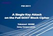 A Single Key Attack on the Full GOST Block Cipher Single...Background GOST Block Cipher Soviet Encryption Standard “GOST 28147-89”. Standardized in 1989 as the Russian Encryption