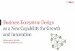 Business Ecosystem Design as a New Capability for Growth ......May 01, 2018  · 4. Sustainable ecosystem intelligence: Establish the . capability of promoting and improving systems