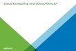 Cloud Computing and vCloud Director€¦ · VMware vCloud Director: Install, Configure, Manage 3-11 Essential Characteristics of Cloud Computing On-Demand Self-Service Unilateral
