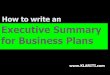 How to write an Executive Summary for Business Plansklariti.com/downloads/How to Write an Executive Summary.pdf · business plan if the executive summary sucks. Takeaways. 1. Write