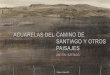 ACUARELAS DEL CAMINO DE SANTIAGO Y OTROS PAISAJESgalerialumbreras.com/wp-content/uploads/2012/11/catalogo... · 2015. 7. 15. · ACUARELAS DEL CAMINO DE SANTIAGO Y OTROS PAISAJES