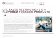 U.S. SALES RESTRICTIONS ON FLAVORED TOBACCO PRODUCTS€¦ · ing policies should take care to ensure that the language is appropriate, practical, and legal for its jurisdiction. Please