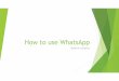 How to use WhatsApp - City of London Corporation · Setting Up WhatsApp . X. Once installed, click on the WhatsApp icon to access it. X. Tap OK when prompted. This will allow WhatsApp