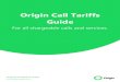 Origin Call Tariffs Guide · 2019. 6. 5. · UK National Geographic 0.2 0.13 0.13 UK National Non Geographic 0.2 0.13 0.13 • Mobile Call Category Setup Peak Off Peak Guernsey Mobile