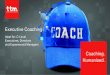 Executive Coaching · 2020. 7. 6. · Executive coaching speciﬁcally helps senior, more experienced managers to make signiﬁcant and sustained changes to the way they lead and
