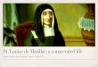 St. Louise de Marillac: a consecrated life · 2016. 7. 30. · St. Louise de Marillac: a consecrated life Adapted from an article by Sister Carmen Urrizburu, DC “When I was a child,