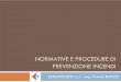 NORMATIVE E PROCEDURE DI PREVENZIONE INCENDI · D.M. 07.08.2012 - Disposizioni relative alle modalità di presentazione delle istanze concernenti i procedimenti di prevenzione incendi