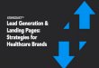 Lead Generation & Landing Pages: Strategies for Healthcare ... · Lead Generation & Landing Pages: Strategies for Healthcare Brands 5. Landing pages are all about action. Your brand’s
