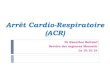 Arrêt Cardio-Respiratoire (ACR) - CHU Monastirurgencemonastir.com/telechargements/files/service_urgence_monas… · Arrêt Cardio-Respiratoire (ACR) Dr Kaouthar Beltaief Service