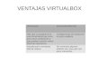 VENTAJAS VIRTUALBOX€¦ · VIRTUALBOX Virtualbox es un programa de visualización capaz de instalar en nuestro ordenador sistemas operativos basados en Windows. y en Linux de …