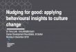 Nudging for good: applying behavioural insights to culture ... · PDF file Nudging for good: applying behavioural insights to culture change Dr Tiina Likki - tiina.likki@bi.team Career