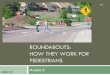 ROUNDABOUTS: HOW THEY WORK FOR PEDESTRIANS€¦ · Describe how roundabout safety depends on correct design. Slow speed entry = yield Slow speed exit Truck apron Splitter island Crosswalk